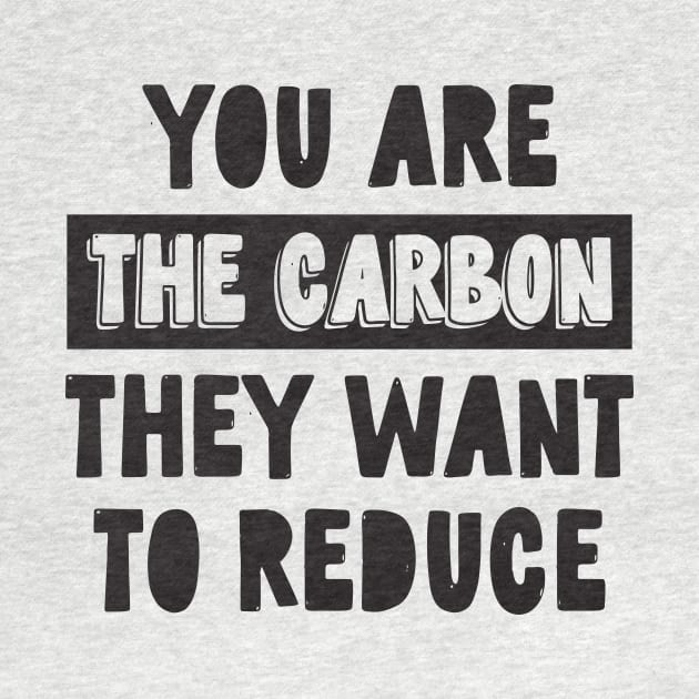 You Are the Carbon They Want To Reduce by CatsCrew